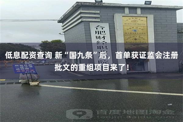 低息配资查询 新“国九条”后，首单获证监会注册批文的重组项目来了！