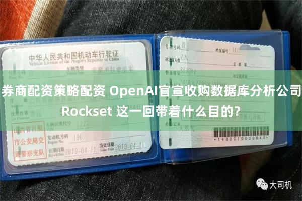 券商配资策略配资 OpenAI官宣收购数据库分析公司Rockset 这一回带着什么目的？