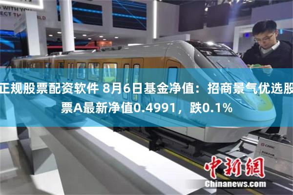 正规股票配资软件 8月6日基金净值：招商景气优选股票A最新净值0.4991，跌0.1%