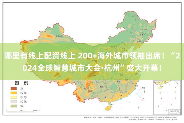 哪里有线上配资线上 200+海外城市领袖出席！“2024全球智慧城市大会·杭州”盛大开幕！