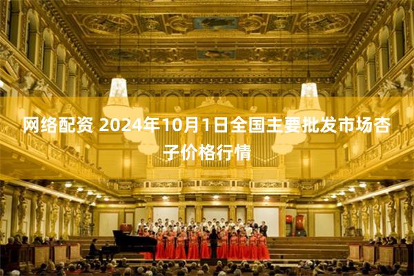 网络配资 2024年10月1日全国主要批发市场杏子价格行情