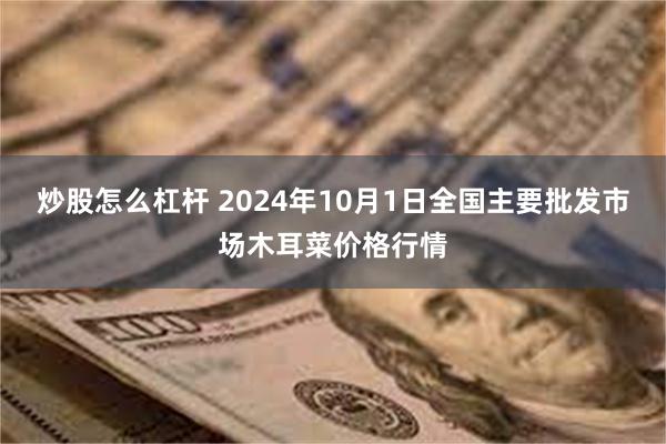 炒股怎么杠杆 2024年10月1日全国主要批发市场木耳菜价格行情