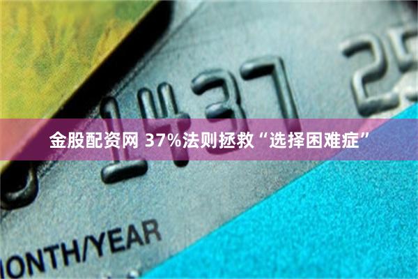 金股配资网 37%法则拯救“选择困难症”